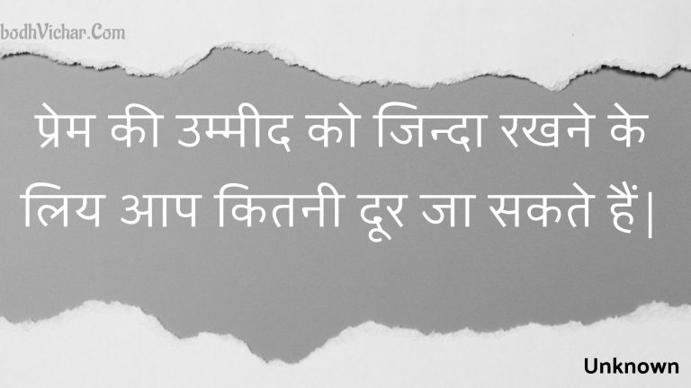 प्रेम की उम्मीद को जिन्दा रखने के लिय आप कितनी दूर जा सकते हैं| : Prem kee ummeed ko jinda rakhane ke liy aap kitanee door ja sakate hain. - Unknown