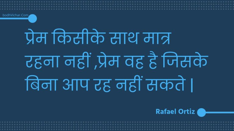 प्रेम किसीके साथ मात्र रहना नहीं ,प्रेम  वह है जिसके बिना आप रह नहीं सकते | : Prem kiseeke saath maatr rahana nahin ,prem  vah hai jisake bina aap rah nahin sakate . - Unknown