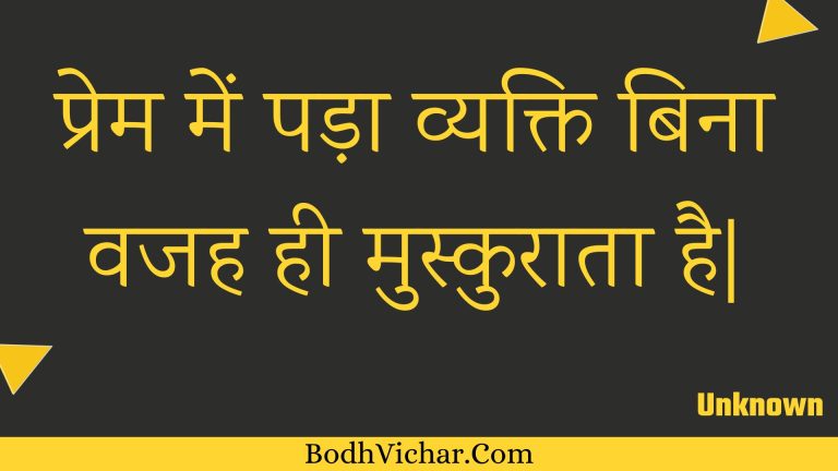 प्रेम में पड़ा व्यक्ति बिना वजह  ही मुस्कुराता है| : Prem mein pada vyakti bina vajah  hee muskuraata hai. - Unknown