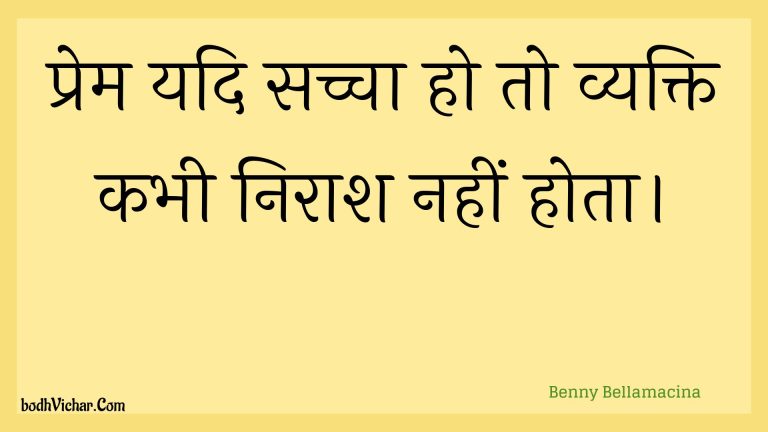 प्रेम यदि सच्चा हो तो व्यक्ति कभी निराश नहीं होता। : Prem yadi sachcha ho to vyakti kabhee niraash nahin hota. - Unknown