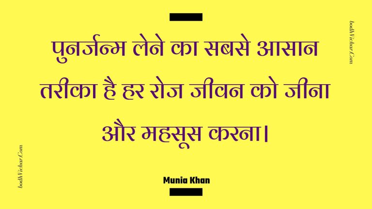 पुनर्जन्म लेने का सबसे आसान तरीका है हर रोज जीवन को जीना और महसूस करना। : Punarjanm lene ka sabase aasaan tareeka hai har roj jeevan ko jeena aur mahasoos karana. - Unknown