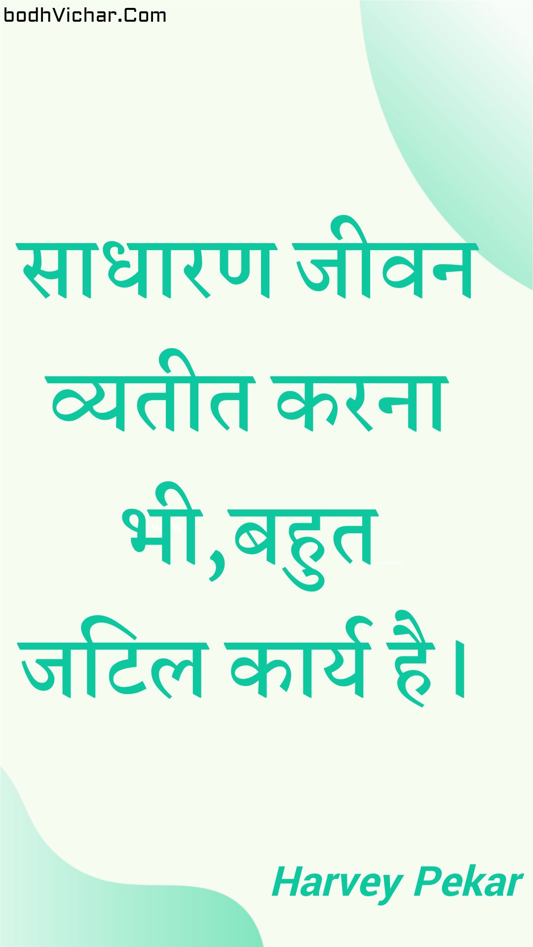 साधारण जीवन व्यतीत करना भी,बहुत जटिल कार्य है। : Saadhaaran jeevan vyateet karana bhee,bahut jatil kaary hai. - Unknown