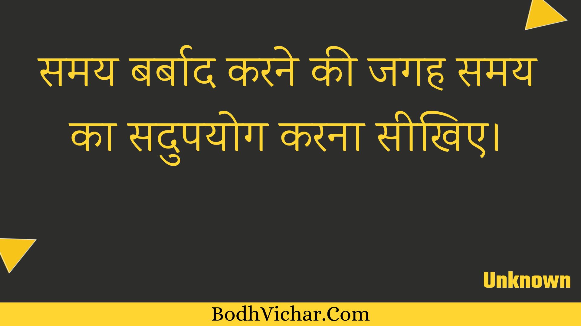 समय बर्बाद करने की जगह समय का सदुपयोग करना सीखिए। : Samay barbaad karane kee jagah samay ka sadupayog karana seekhie. - Unknown