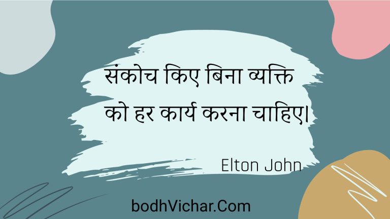संकोच किए बिना व्यक्ति को हर कार्य करना चाहिए। : Sankoch kie bina vyakti ko har kaary karana chaahie. - Unknown