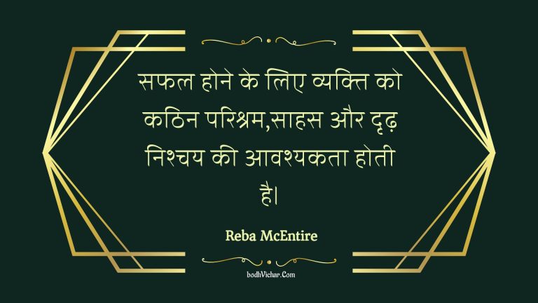 सफल होने के लिए व्यक्ति को कठिन परिश्रम,साहस और दृढ़ निश्चय की आवश्यकता होती है। : Saphal hone ke lie vyakti ko kathin parishram,saahas aur drdh nishchay kee aavashyakata hotee hai. - Unknown
