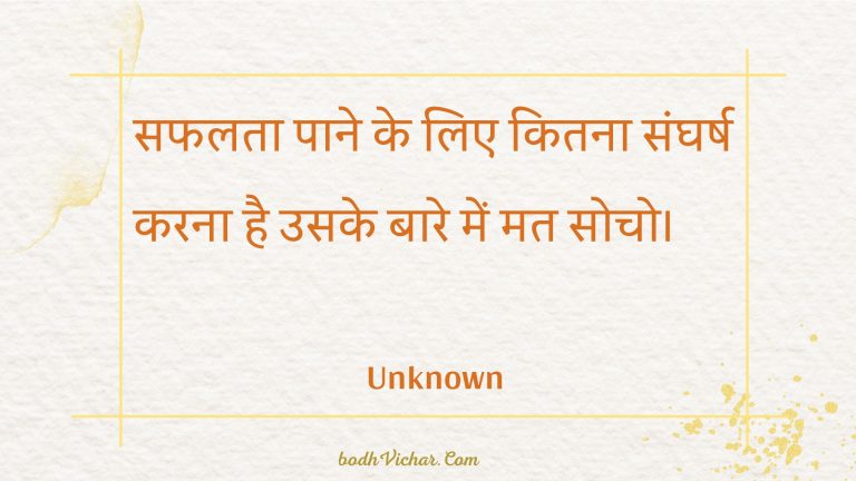 सफलता पाने के लिए कितना संघर्ष करना है उसके बारे में मत सोचो। : Saphalata paane ke lie kitana sangharsh karana hai usake baare mein mat socho. - Unknown