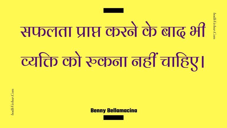सफलता प्राप्त करने के बाद भी व्यक्ति को रुकना नहीं चाहिए। : Saphalata praapt karane ke baad bhee vyakti ko rukana nahin chaahie. - Unknown