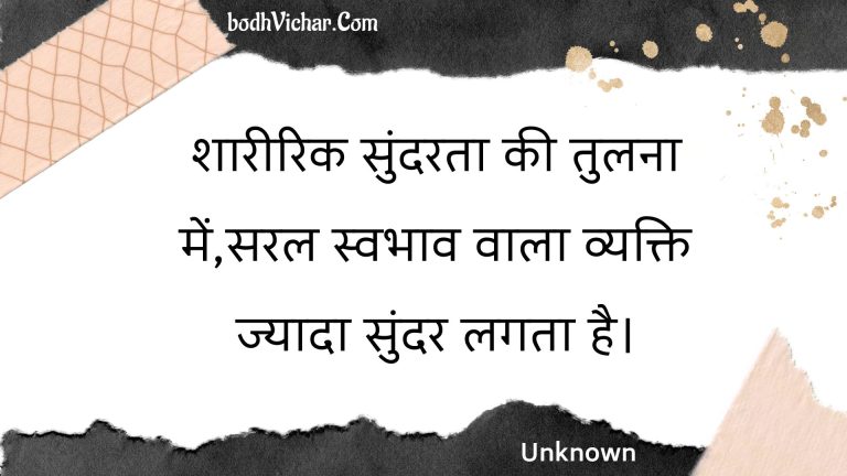 शारीरिक सुंदरता की तुलना में,सरल स्वभाव वाला व्यक्ति ज्यादा सुंदर लगता है। : Shaareerik sundarata kee tulana mein,saral svabhaav vaala vyakti jyaada sundar lagata hai. - Unknown