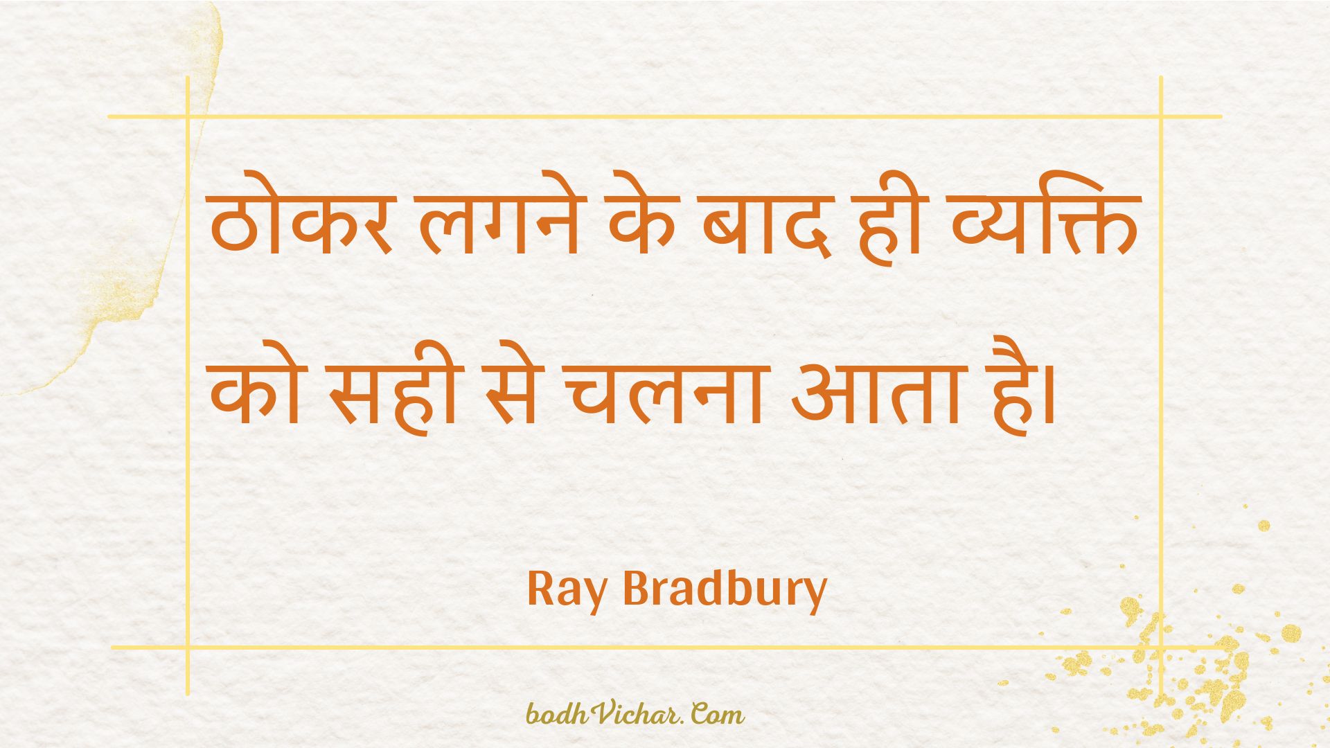 ठोकर लगने के बाद ही व्यक्ति को सही से चलना आता है। : Thokar lagane ke baad hee vyakti ko sahee se chalana aata hai. - Unknown