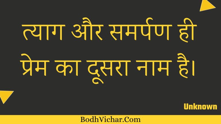 त्याग और समर्पण ही प्रेम का दूसरा नाम है। : Tyaag aur samarpan hee prem ka doosara naam hai. - Unknown