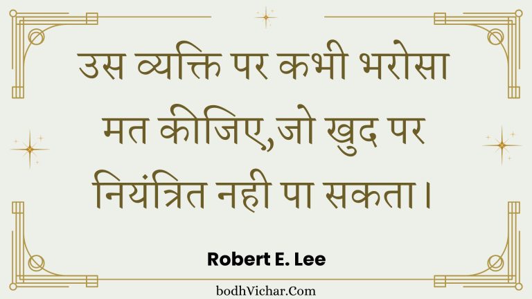 उस व्यक्ति पर कभी भरोसा मत कीजिए,जो खुद पर नियंत्रित नही पा सकता। : Us vyakti par kabhee bharosa mat keejie,jo khud par niyantrit nahee pa sakata. - Unknown