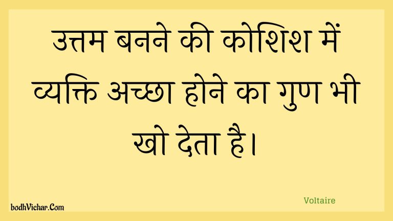 उत्तम बनने की कोशिश में व्यक्ति अच्छा होने का गुण भी खो देता है। : Uttam banane kee koshish mein vyakti achchha hone ka gun bhee kho deta hai. - Voltaire