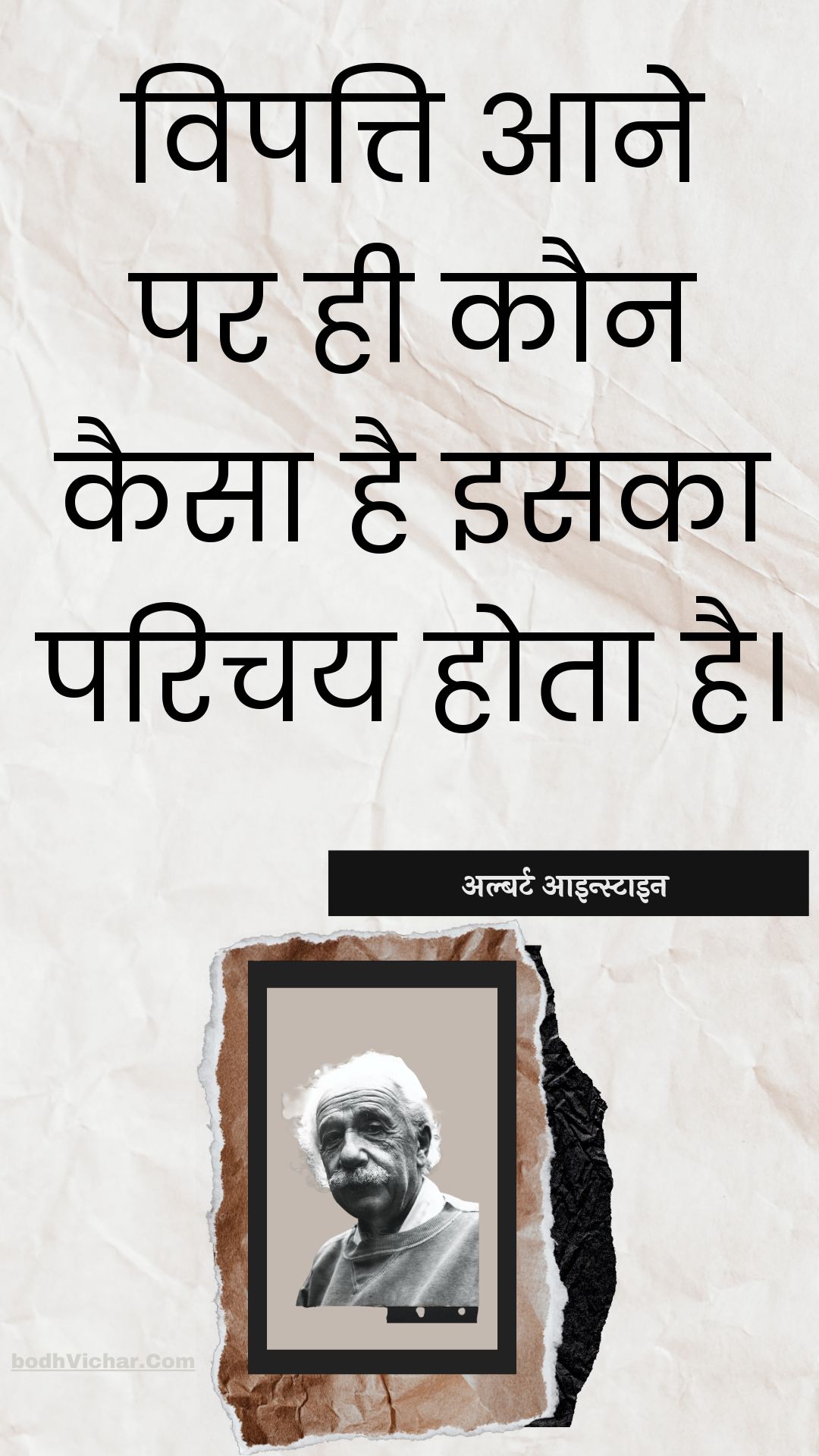 विपत्ति आने पर ही कौन कैसा है इसका परिचय होता है। : Vipatti aane par hee kaun kaisa hai isaka parichay hota hai. - अल्बर्ट आइन्स्टाइन