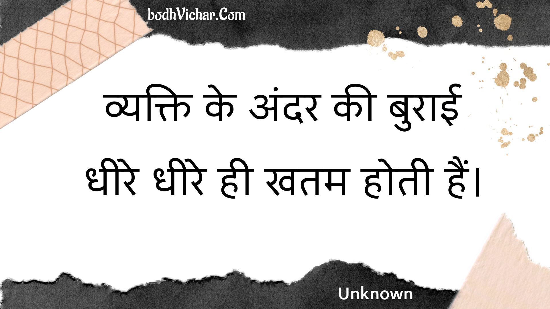 व्यक्ति के अंदर की बुराई धीरे धीरे ही खतम होती हैं। : Vyakti ke andar kee buraee dheere dheere hee khatam hotee hain. - Unknown