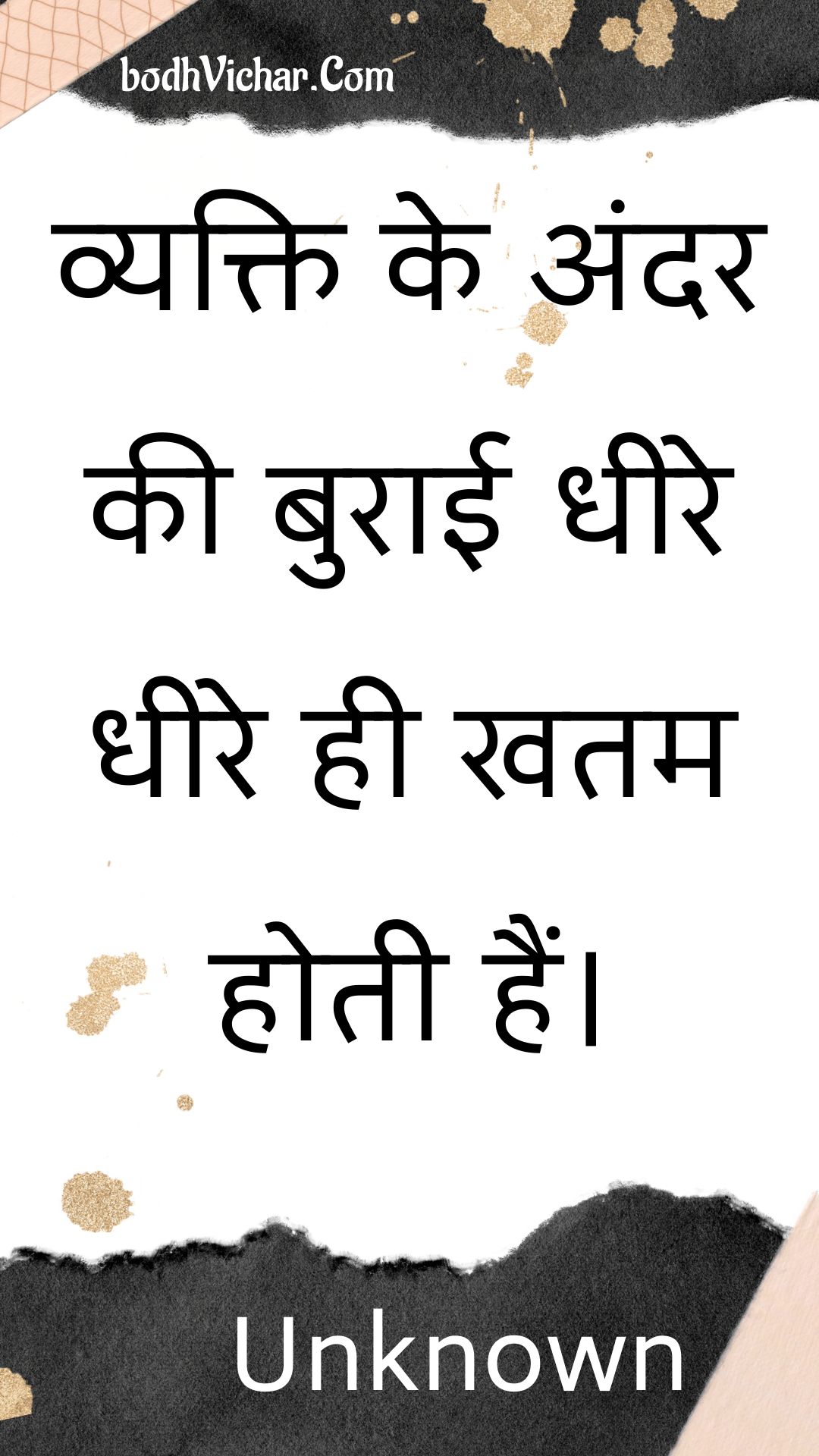 व्यक्ति के अंदर की बुराई धीरे धीरे ही खतम होती हैं। : Vyakti ke andar kee buraee dheere dheere hee khatam hotee hain. - Unknown