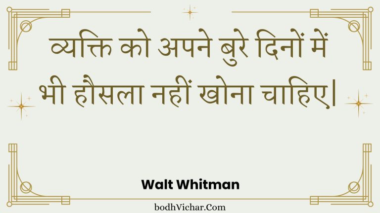 व्यक्ति को अपने बुरे दिनों में भी हौसला नहीं खोना चाहिए| : Vyakti ko apane bure dinon mein bhee hausala nahin khona chaahie| - Unknown