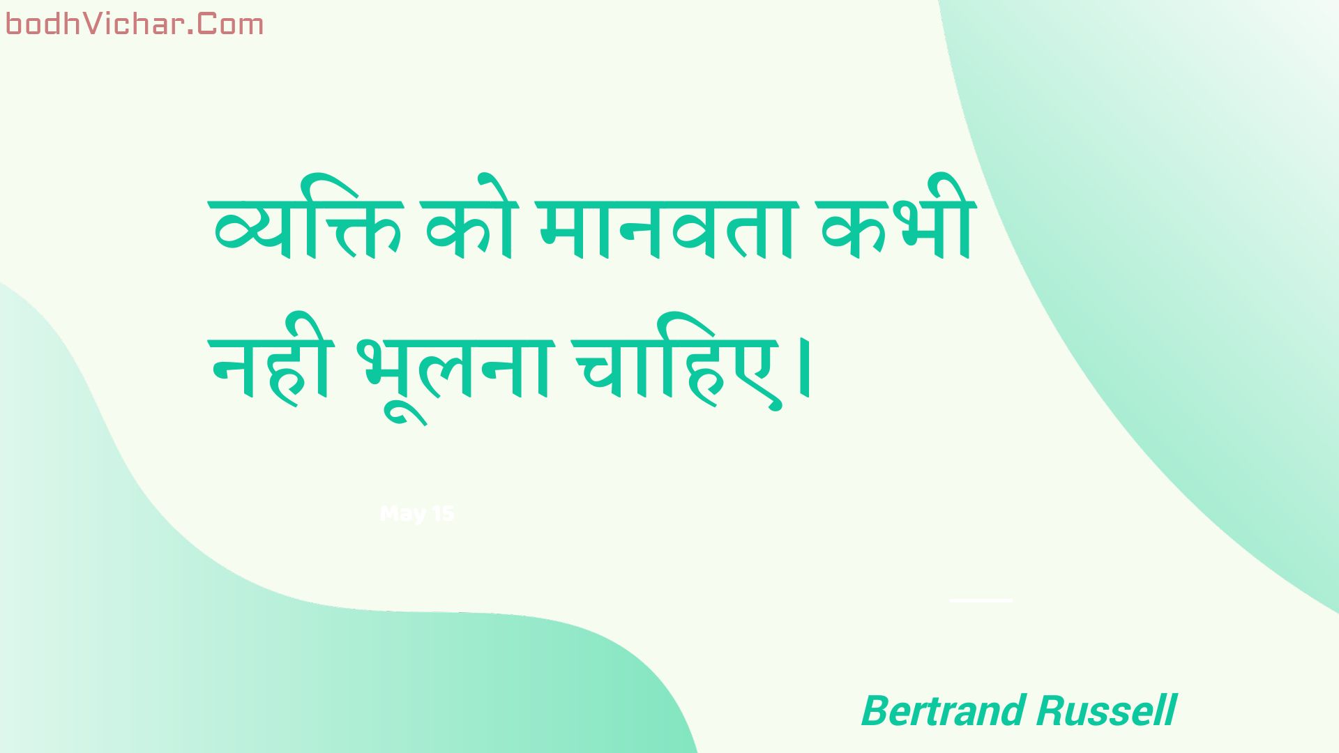 व्यक्ति को मानवता कभी नही भूलना चाहिए। : Vyakti ko maanavata kabhee nahee bhoolana chaahie. - Unknown