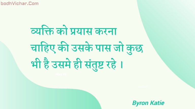 व्यक्ति को प्रयास करना चाहिए की उसके पास जो कुछ भी है उसमे ही संतुष्ट रहे । : Vyakti ko prayaas karana chaahie kee usake paas jo kuchh bhee hai usame hee santusht rahe . - Unknown