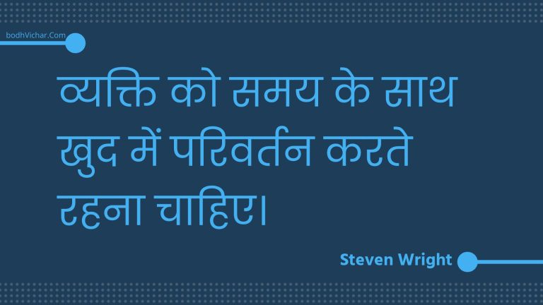 व्यक्ति को समय के साथ खुद में परिवर्तन करते रहना चाहिए। : Vyakti ko samay ke saath khud mein parivartan karate rahana chaahie. - Unknown