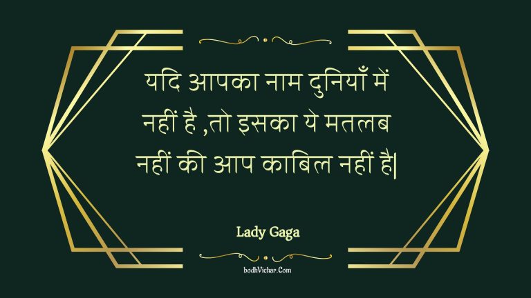 यदि आपका नाम दुनियाँ में नहीं है ,तो इसका ये मतलब नहीं की आप काबिल नहीं है| : Yadi aapaka naam duniyaan mein nahin hai ,to isaka ye matalab nahin kee aap kaabil nahin hai| - Unknown