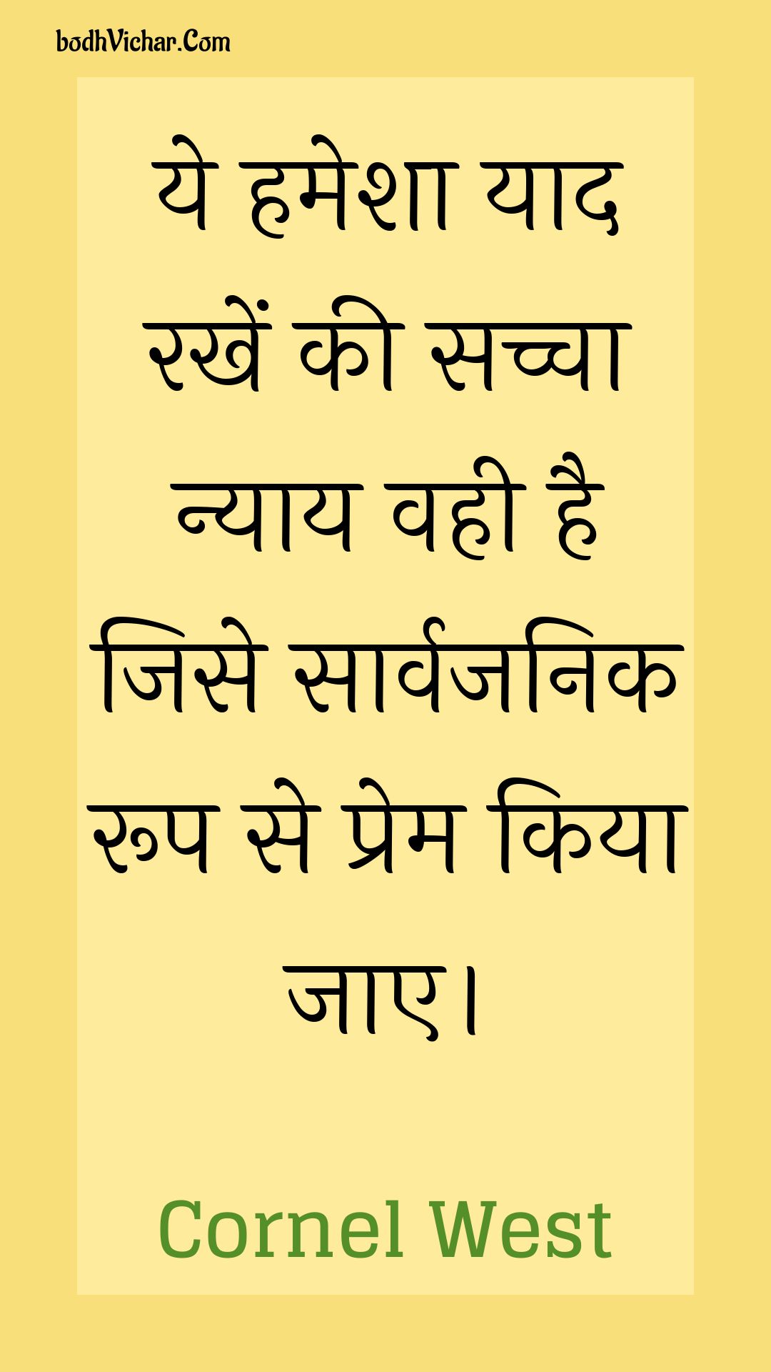 ये हमेशा याद रखें की सच्चा न्याय वही है जिसे सार्वजनिक रूप से प्रेम किया जाए। : Ye hamesha yaad rakhen kee sachcha nyaay vahee hai jise saarvajanik roop se prem kiya jae. - Unknown