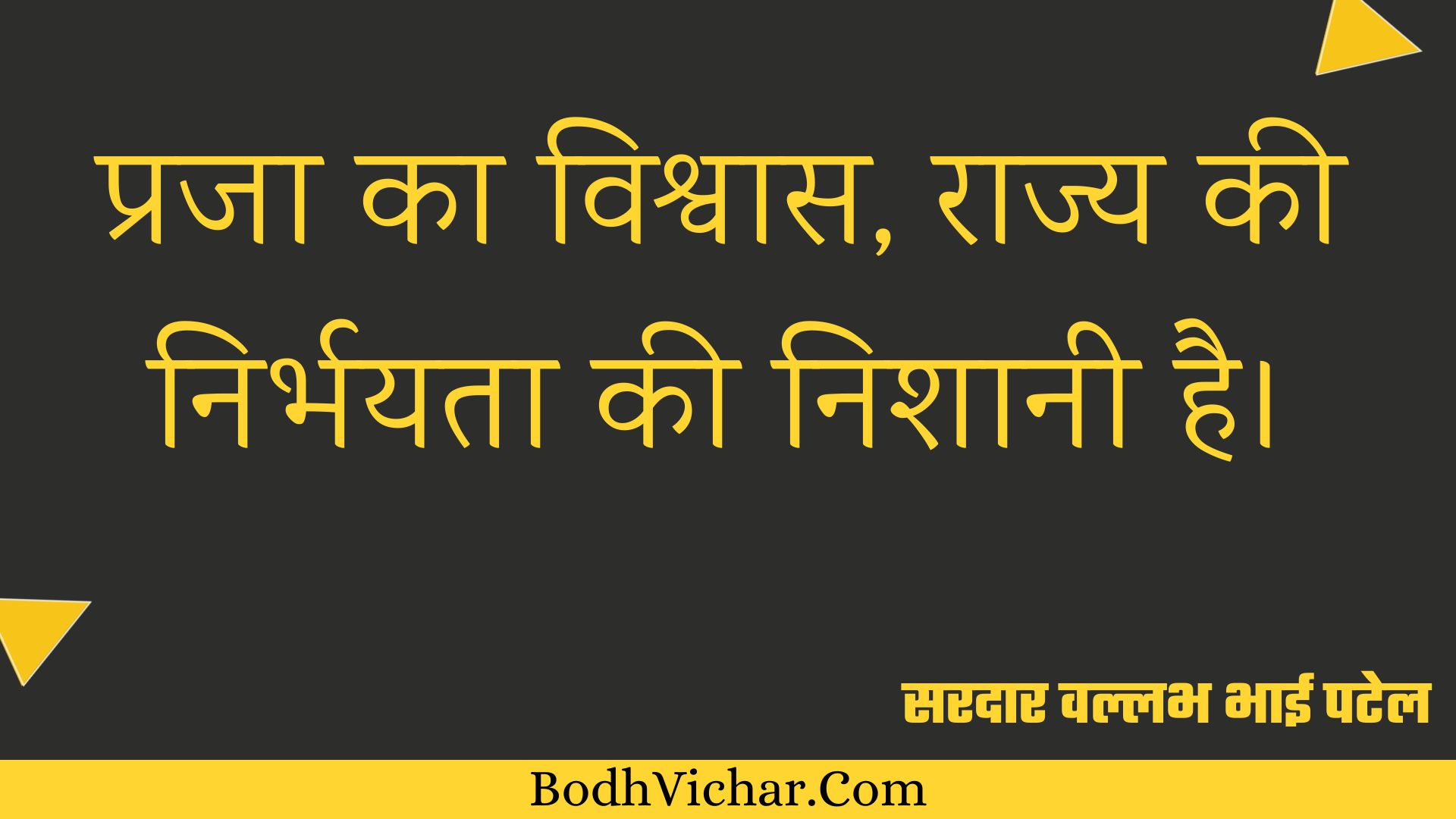 प्रजा का विश्वास, राज्य की निर्भयता की निशानी है। : Praja ka vishvaas, raajy kee nirbhayata kee nishaanee hai. - सरदार वल्लभ भाई पटेल | Sardar Vallabhbhai Patel