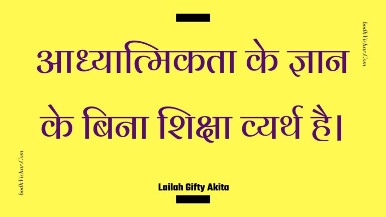 आध्यात्मिकता के ज्ञान के बिना शिक्षा व्यर्थ है। : Aadhyaatmikata ke gyaan ke bina shiksha vyarth hai. - Unknown