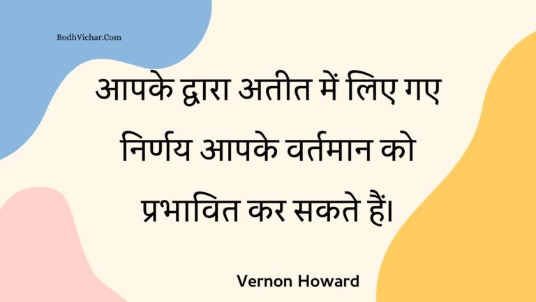 आपके द्वारा अतीत में लिए गए निर्णय आपके वर्तमान को प्रभावित कर सकते हैं। : Aapake dvaara ateet mein lie gae nirnay aapake vartamaan ko prabhaavit kar sakate hain. - Unknown