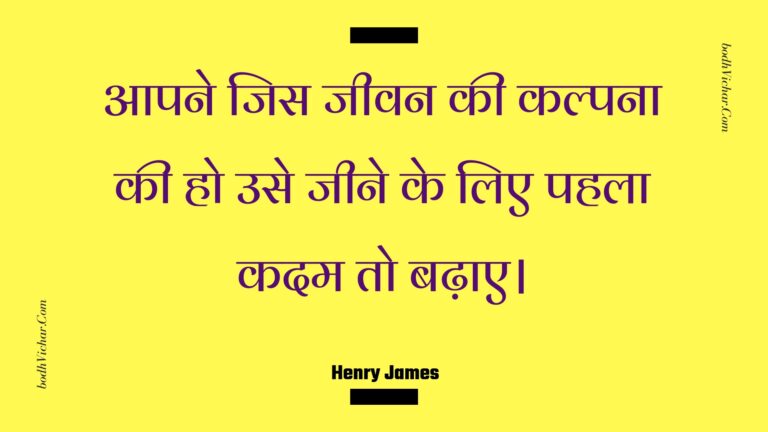 आपने जिस जीवन की कल्पना की हो उसे जीने के लिए पहला कदम तो बढ़ाए। : Aapane jis jeevan kee kalpana kee ho use jeene ke lie pahala kadam to badhae. - Unknown