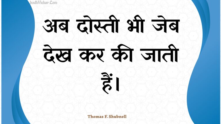 अब दोस्ती भी जेब देख कर की जाती हैं। : Ab dostee bhee jeb dekh kar kee jaatee hain. - Unknown