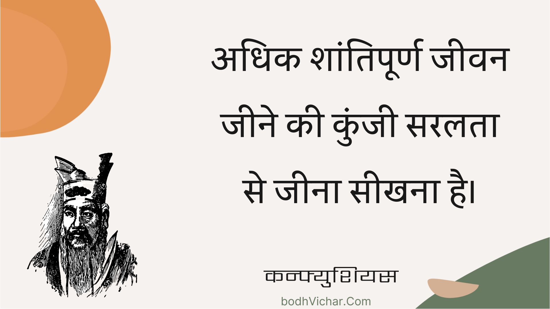 अधिक शांतिपूर्ण जीवन जीने की कुंजी सरलता से जीना सीखना है। : Adhik shaantipoorn jeevan jeene kee kunjee saralata se jeena seekhana hai. - कन्फ्युशियस