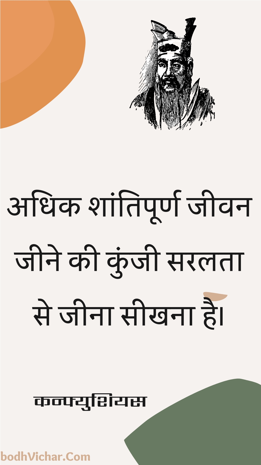 अधिक शांतिपूर्ण जीवन जीने की कुंजी सरलता से जीना सीखना है। : Adhik shaantipoorn jeevan jeene kee kunjee saralata se jeena seekhana hai. - कन्फ्युशियस