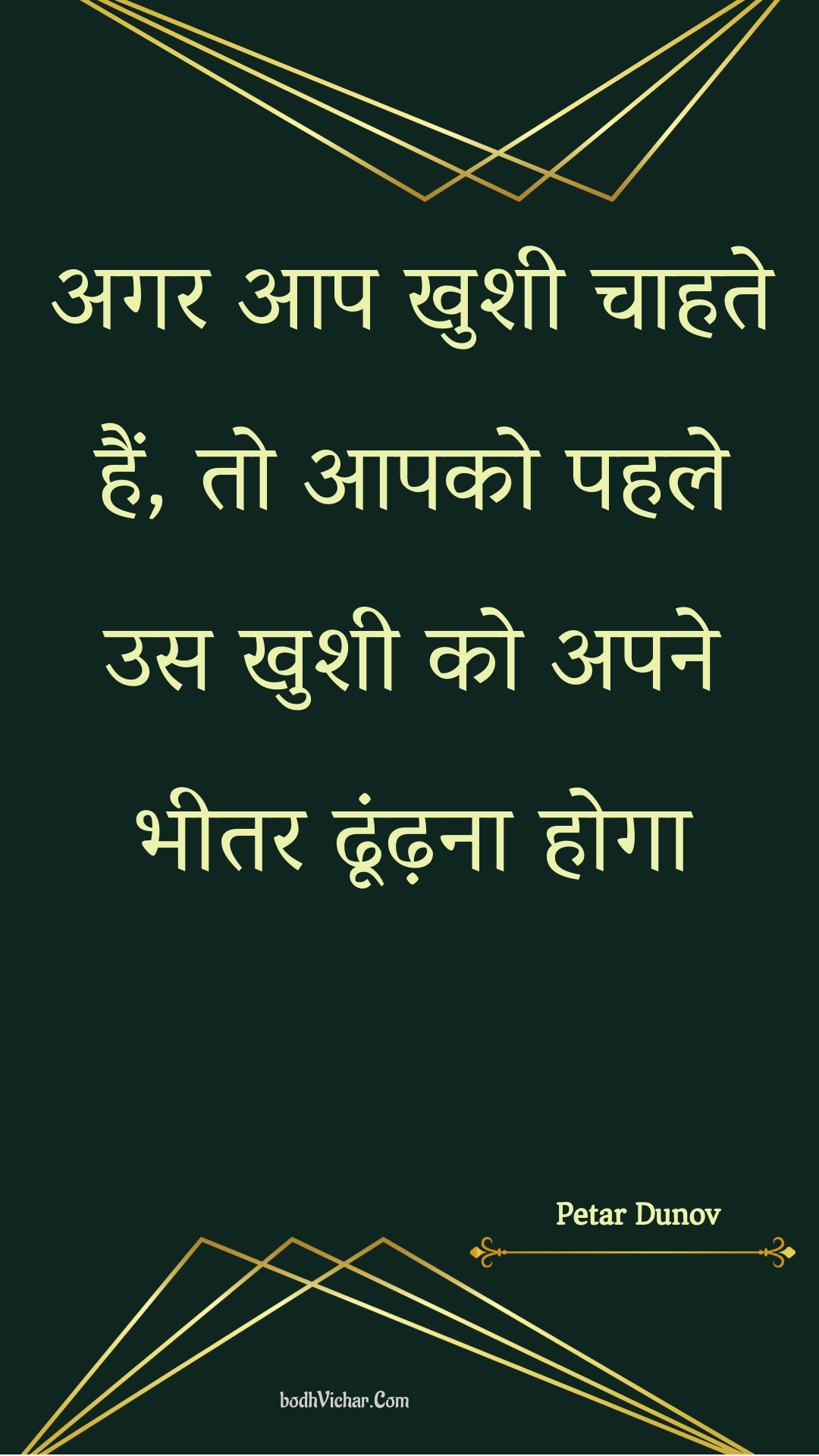 अगर आप खुशी चाहते हैं, तो आपको पहले उस खुशी को अपने भीतर ढूंढ़ना होगा : Agar aap khushee chaahate hain, to aapako pahale us khushee ko apane bheetar dhoondhana hoga - Unknown