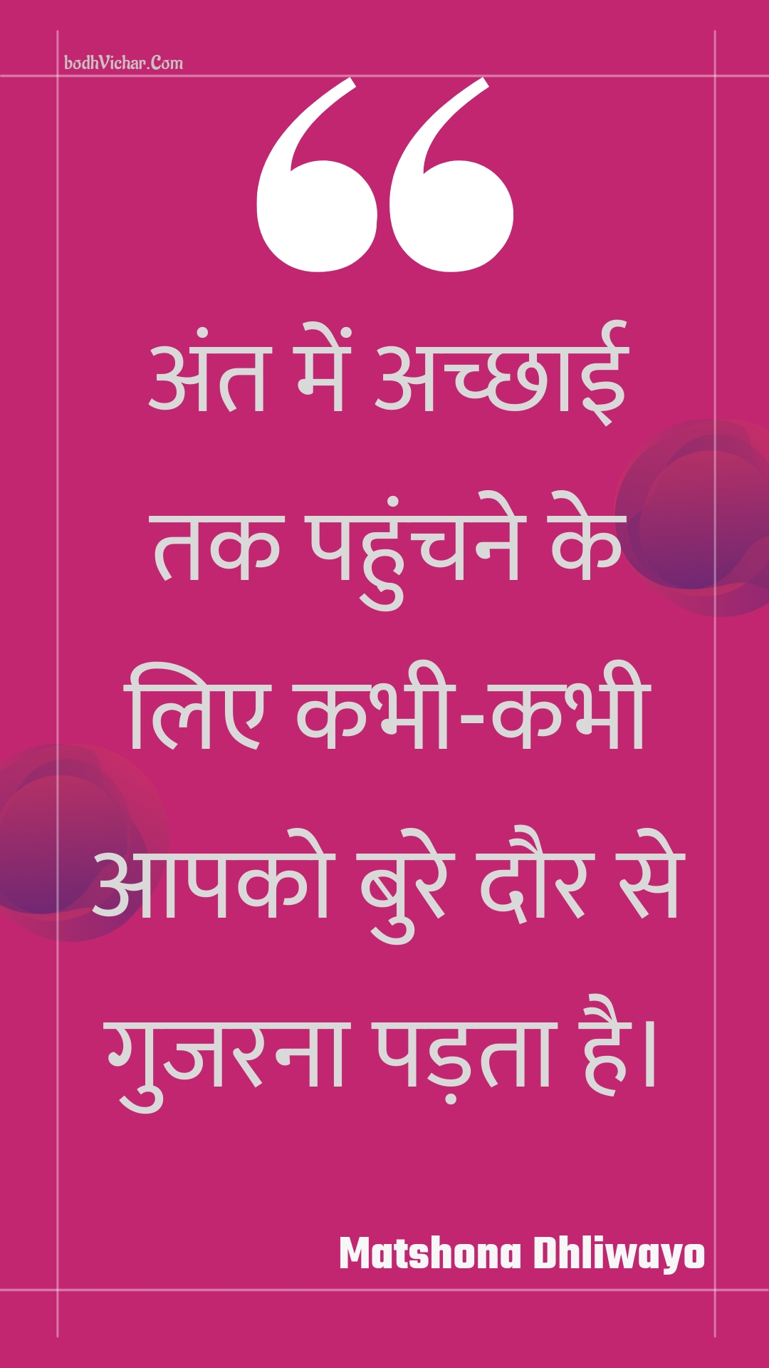 अंत में अच्छाई तक पहुंचने के लिए कभी-कभी आपको बुरे दौर से गुजरना पड़ता है। : Ant mein achchhaee tak pahunchane ke lie kabhee-kabhee aapako bure daur se gujarana padata hai. - Unknown