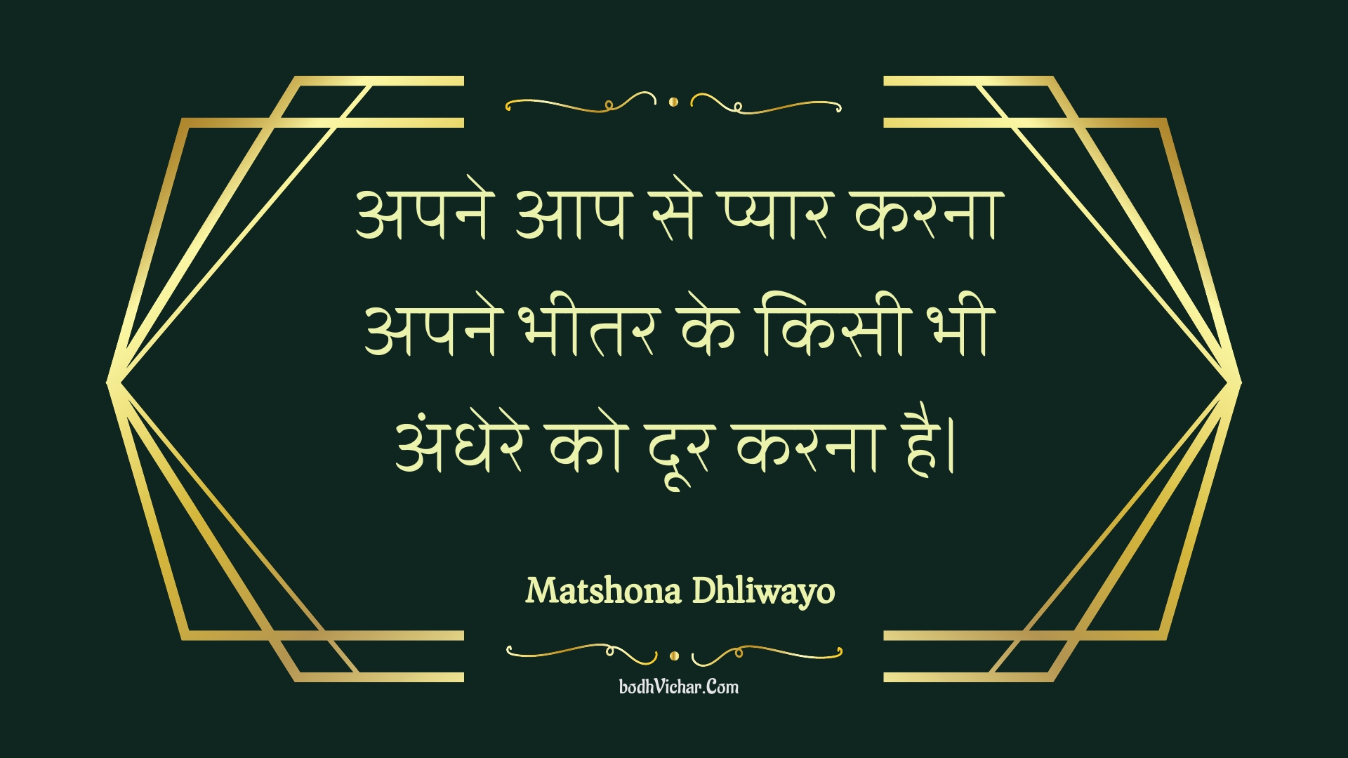 अपने आप से प्यार करना अपने भीतर के किसी भी अंधेरे को दूर करना है। : Apane aap se pyaar karana apane bheetar ke kisee bhee andhere ko door karana hai. - Unknown