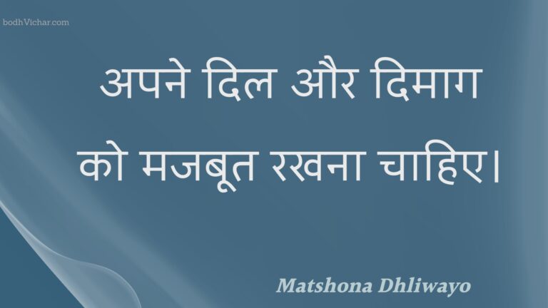 अपने दिल और दिमाग को मजबूत रखना चाहिए। : Apane dil aur dimaag ko majaboot rakhana chaahie. - Unknown