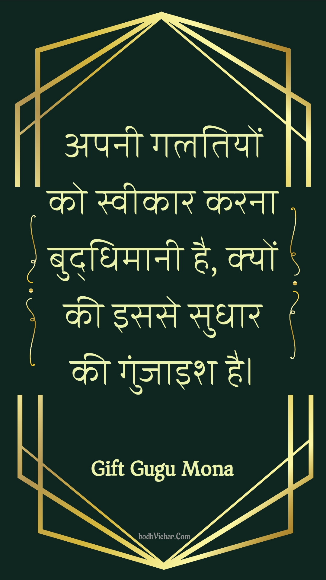 अपनी गलतियों को स्वीकार करना बुद्धिमानी है, क्यों की इससे सुधार की गुंजाइश है। : Apanee galatiyon ko sveekaar karana buddhimaanee hai, kyon kee isase sudhaar kee gunjaish hai. - Unknown