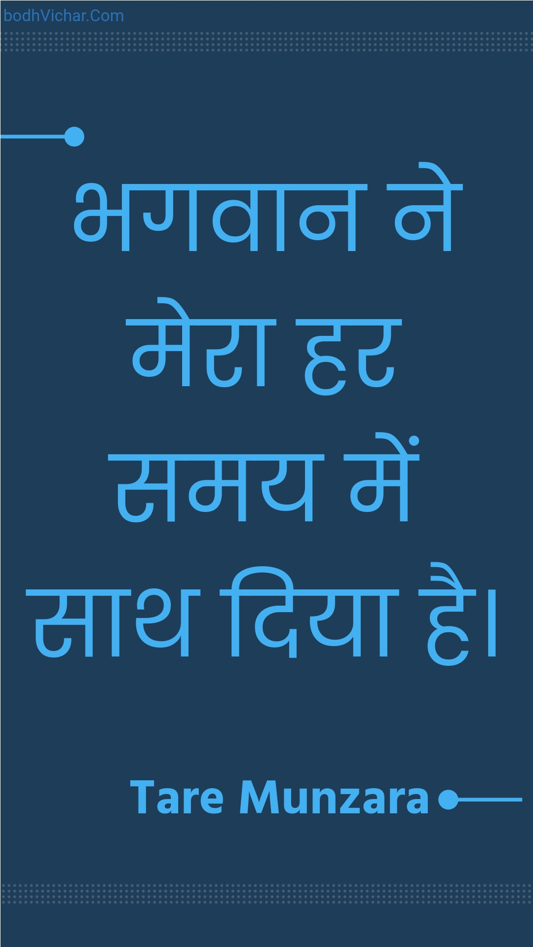 भगवान ने मेरा हर समय में साथ दिया है। : Bhagavaan ne mera har samay mein saath diya hai. - Unknown