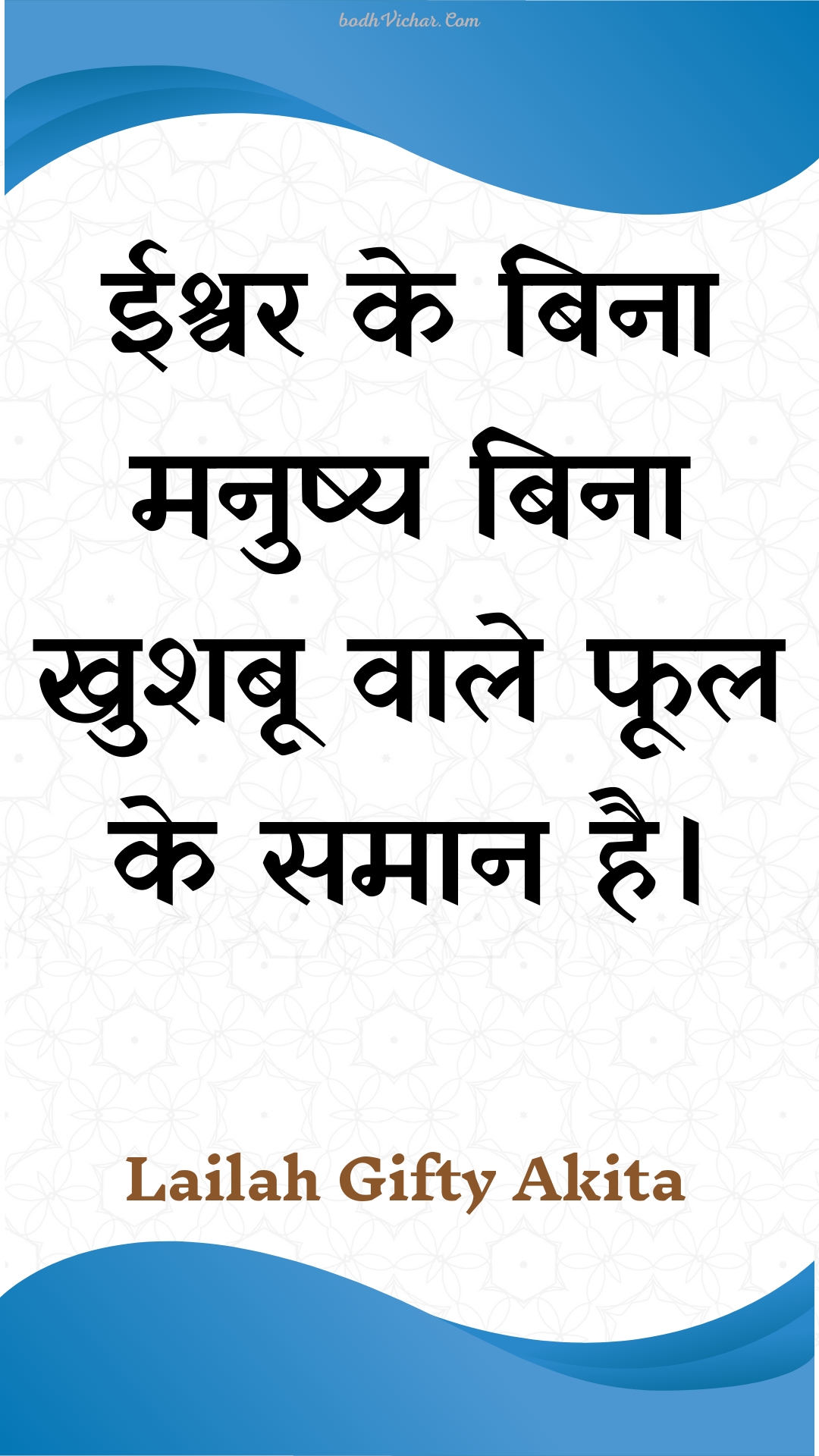 ईश्वर के बिना मनुष्य बिना खुशबू वाले फूल के समान है। : Eeshvar ke bina manushy bina khushaboo vaale phool ke samaan hai. - Unknown
