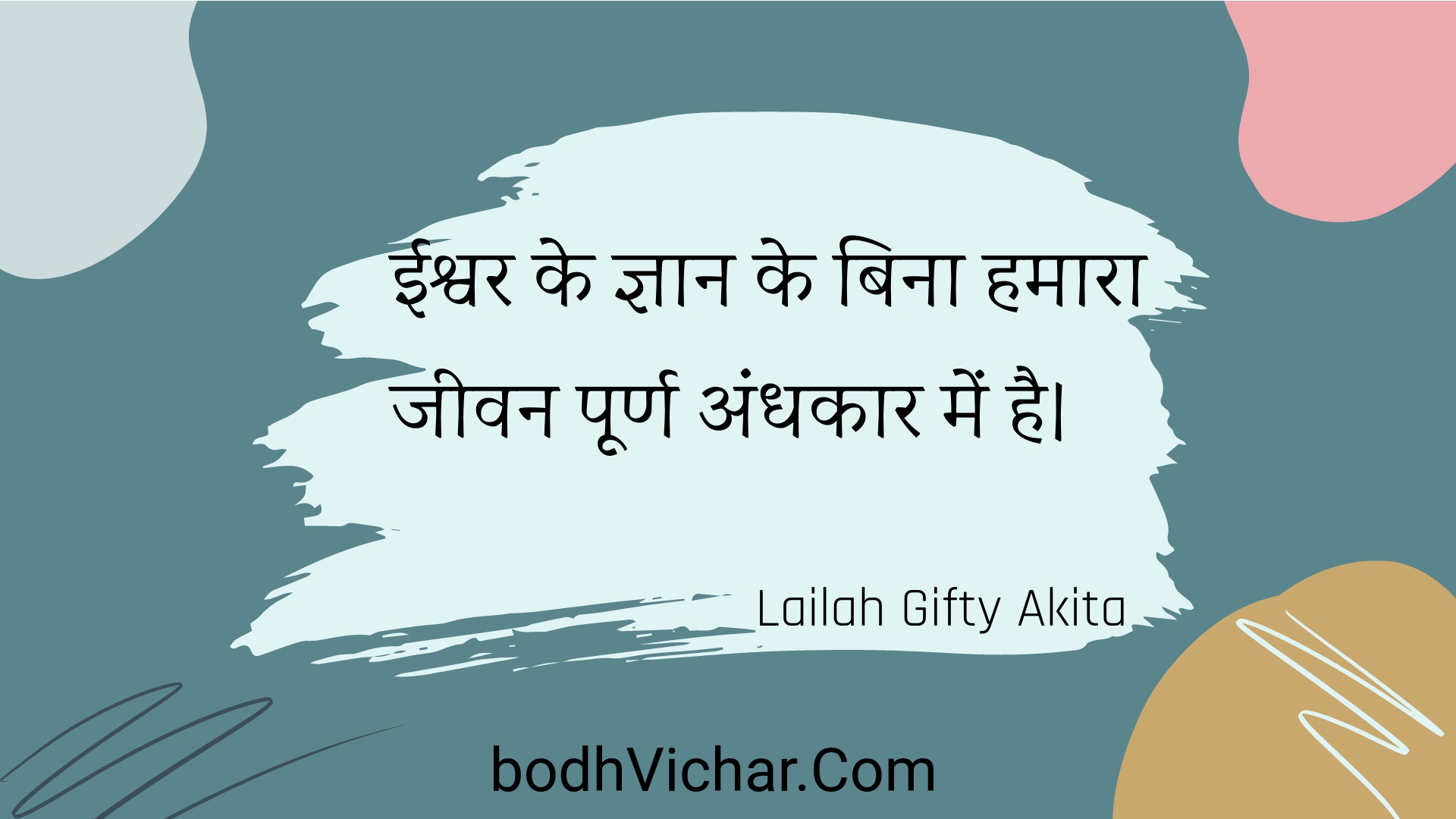 ईश्वर के ज्ञान के बिना हमारा जीवन पूर्ण अंधकार में है। : Eeshvar ke gyaan ke bina hamaara jeevan poorn andhakaar mein hai. - Unknown