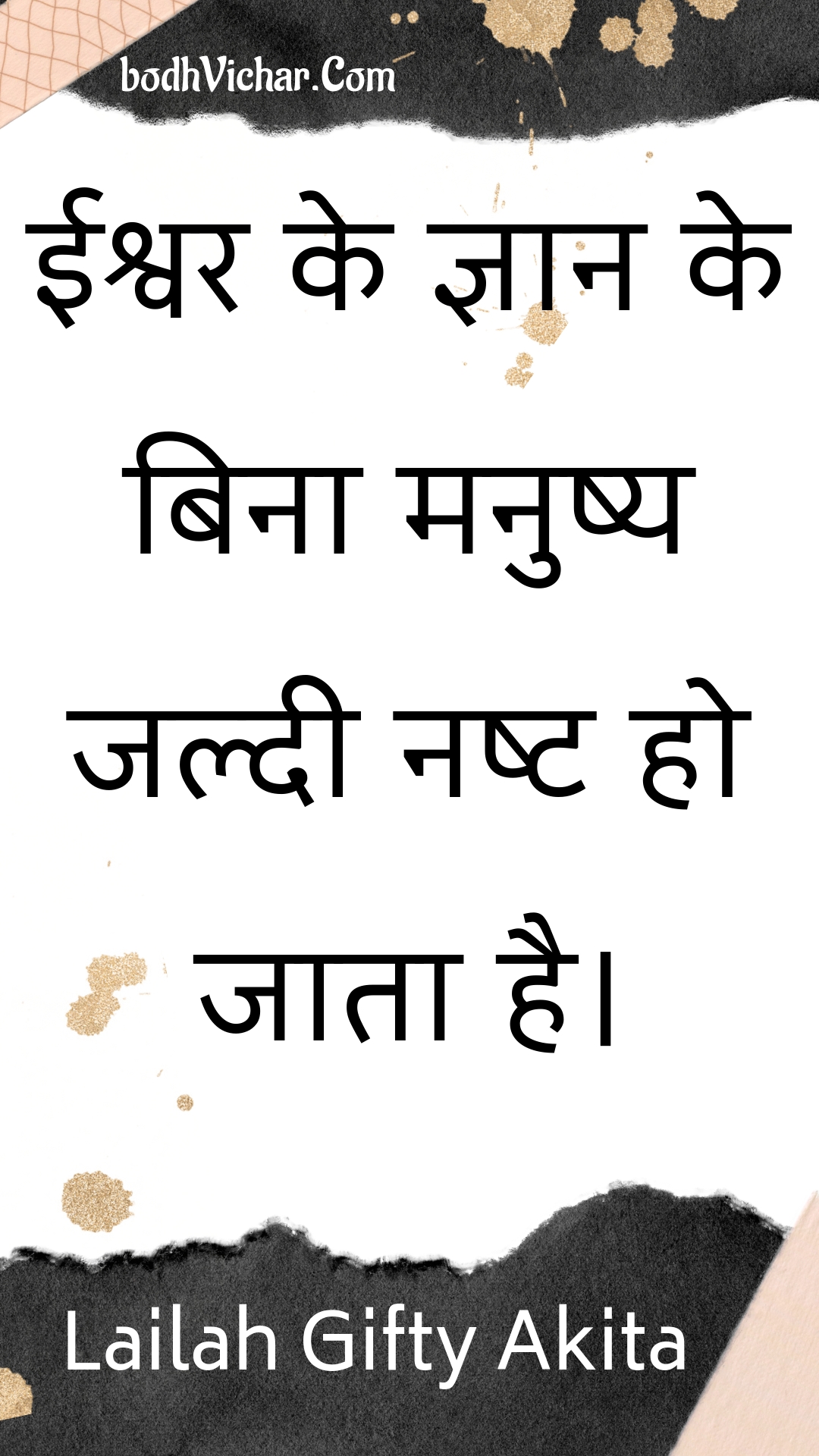 ईश्वर के ज्ञान के बिना मनुष्य जल्दी नष्ट हो जाता है। : Eeshvar ke gyaan ke bina manushy jaldee nasht ho jaata hai. - Unknown