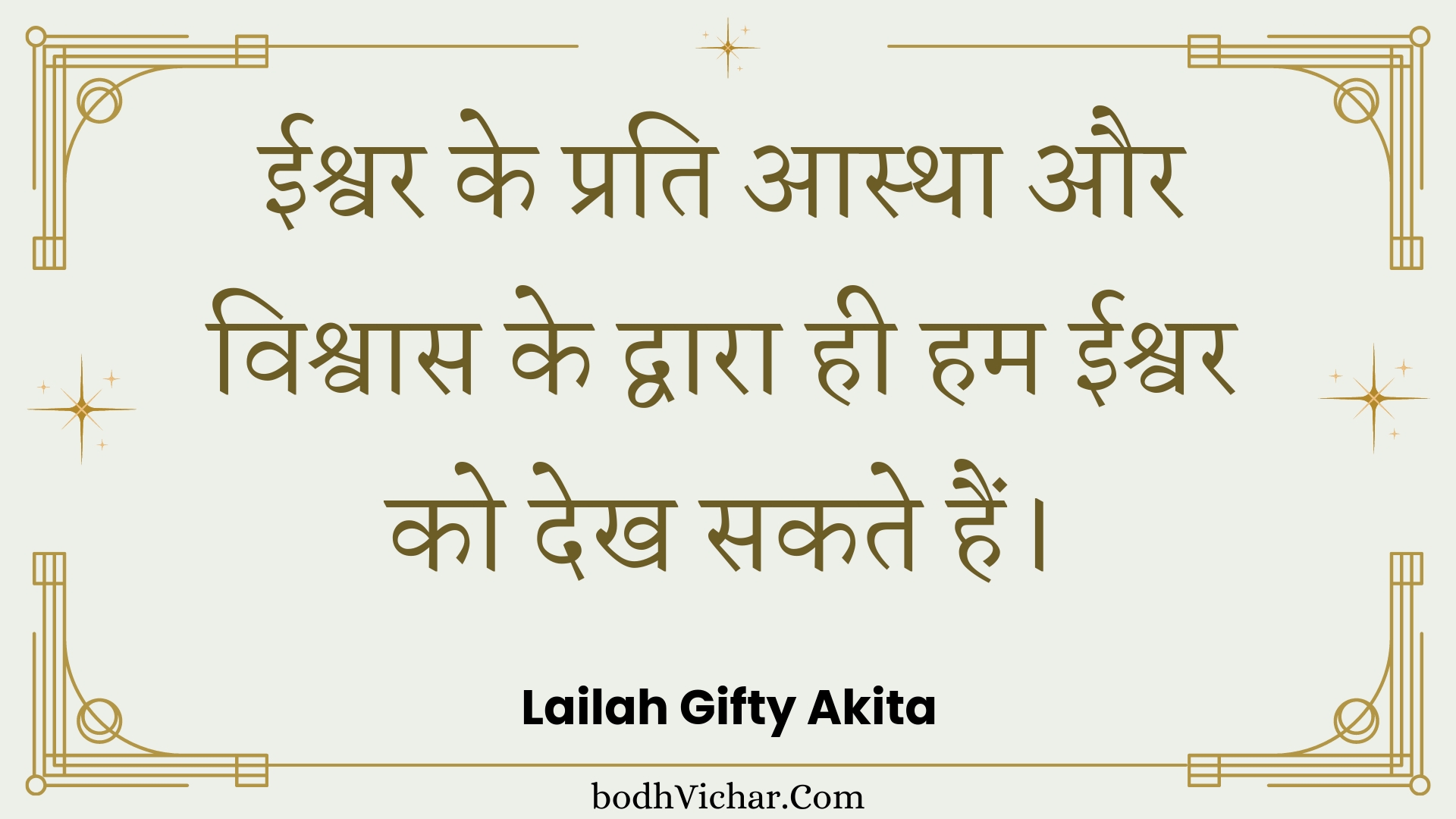 ईश्वर के प्रति आस्था और विश्वास के द्वारा ही हम ईश्वर को देख सकते हैं। : Eeshvar ke prati aastha aur vishvaas ke dvaara hee ham eeshvar ko dekh sakate hain. - Unknown