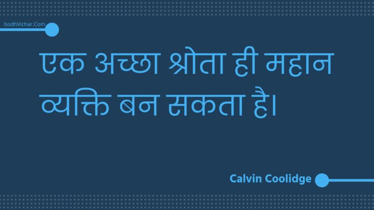 एक अच्छा श्रोता ही महान व्यक्ति बन सकता है। : Ek achchha shrota hee mahaan vyakti ban sakata hai. - Unknown