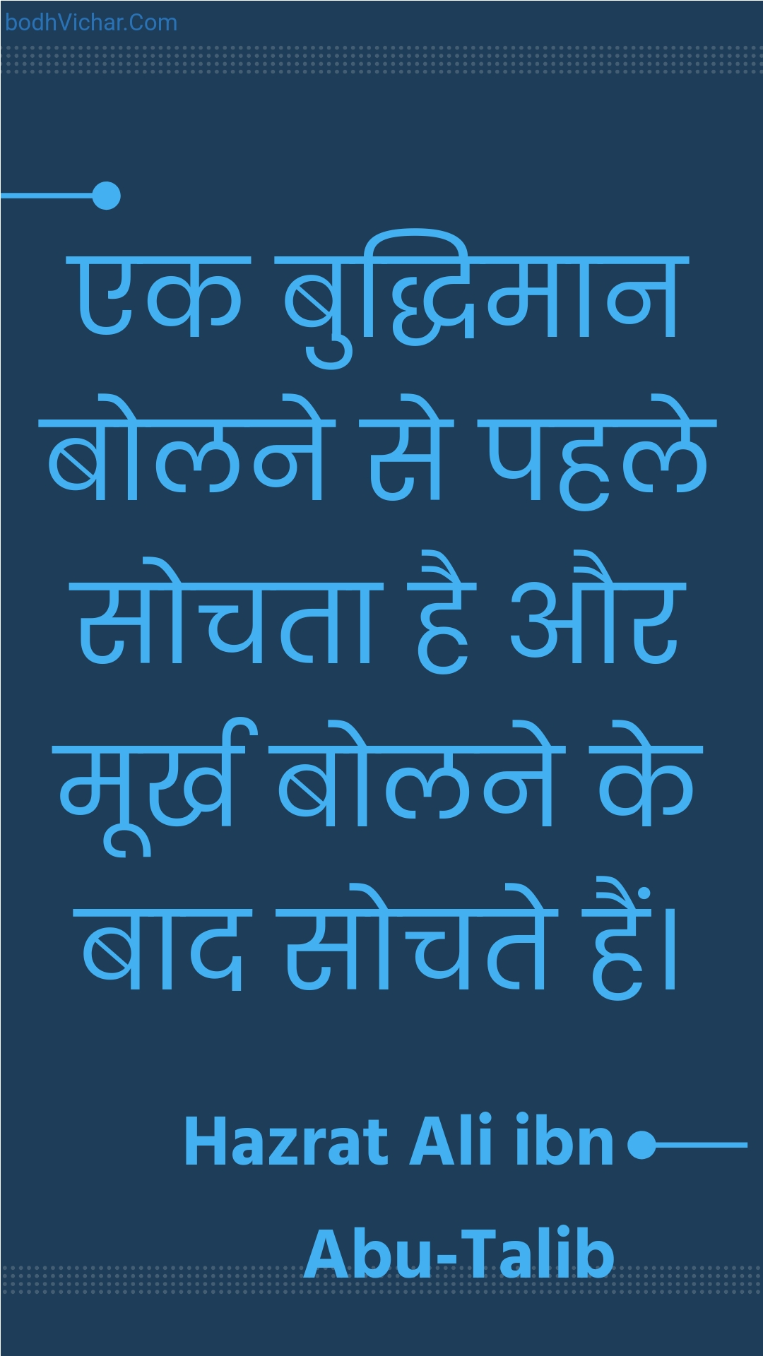 एक बुद्धिमान बोलने से पहले सोचता है और मूर्ख बोलने के बाद सोचते हैं। : Ek buddhimaan bolane se pahale sochata hai aur moorkh bolane ke baad sochate hain. - Unknown