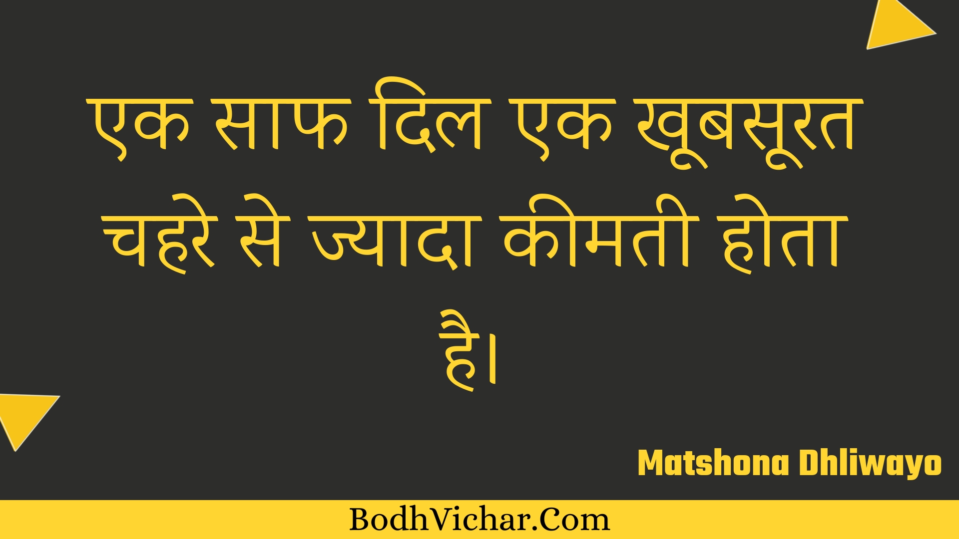 एक साफ दिल एक खूबसूरत चहरे से ज्यादा कीमती होता है। : Ek saaph dil ek khoobasoorat chahare se jyaada keematee hota hai. - Unknown