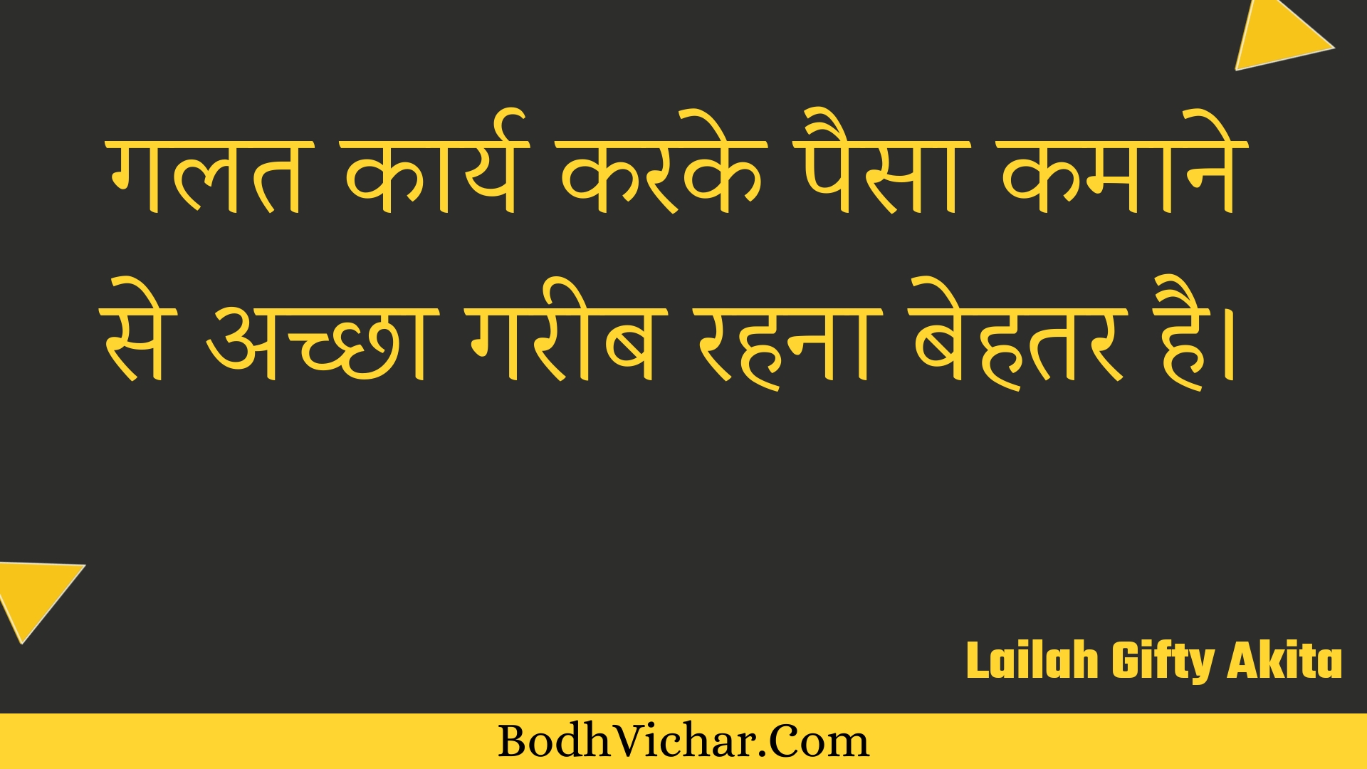 गलत कार्य करके पैसा कमाने से अच्छा गरीब रहना बेहतर है। : Galat kaary karake paisa kamaane se achchha gareeb rahana behatar hai. - Unknown