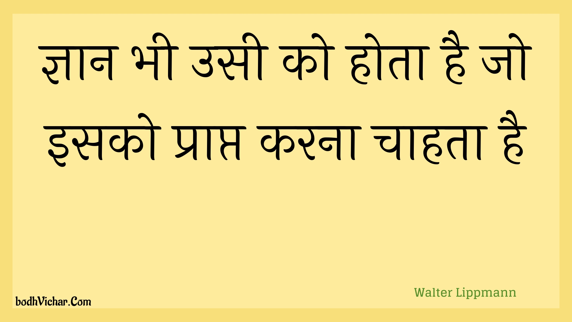 ज्ञान भी उसी को होता है जो  इसको प्राप्त करना चाहता है : Gyaan bhee usee ko hota hai jo  isako praapt karana chaahata hai - Unknown