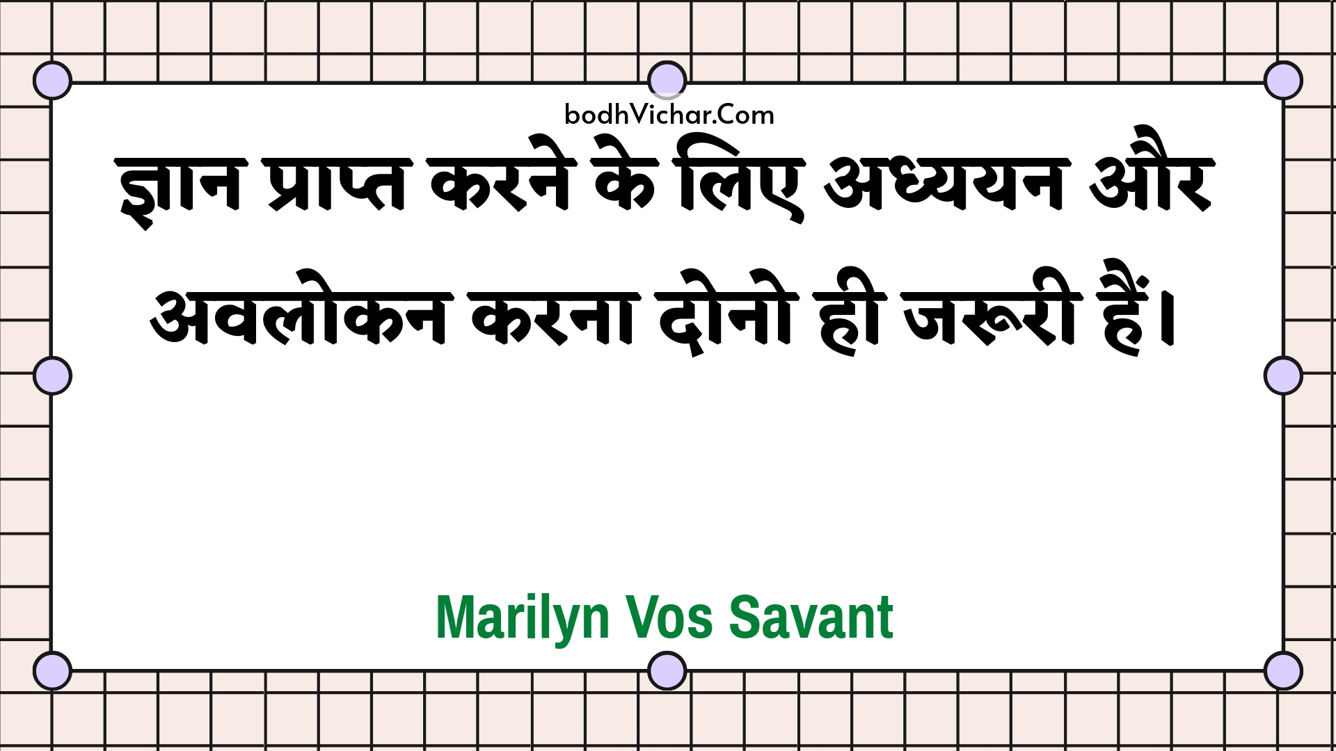 ज्ञान प्राप्त करने के लिए अध्ययन और अवलोकन करना दोनो ही जरूरी हैं। : Gyaan praapt karane ke lie adhyayan aur avalokan karana dono hee jarooree hain. - Unknown