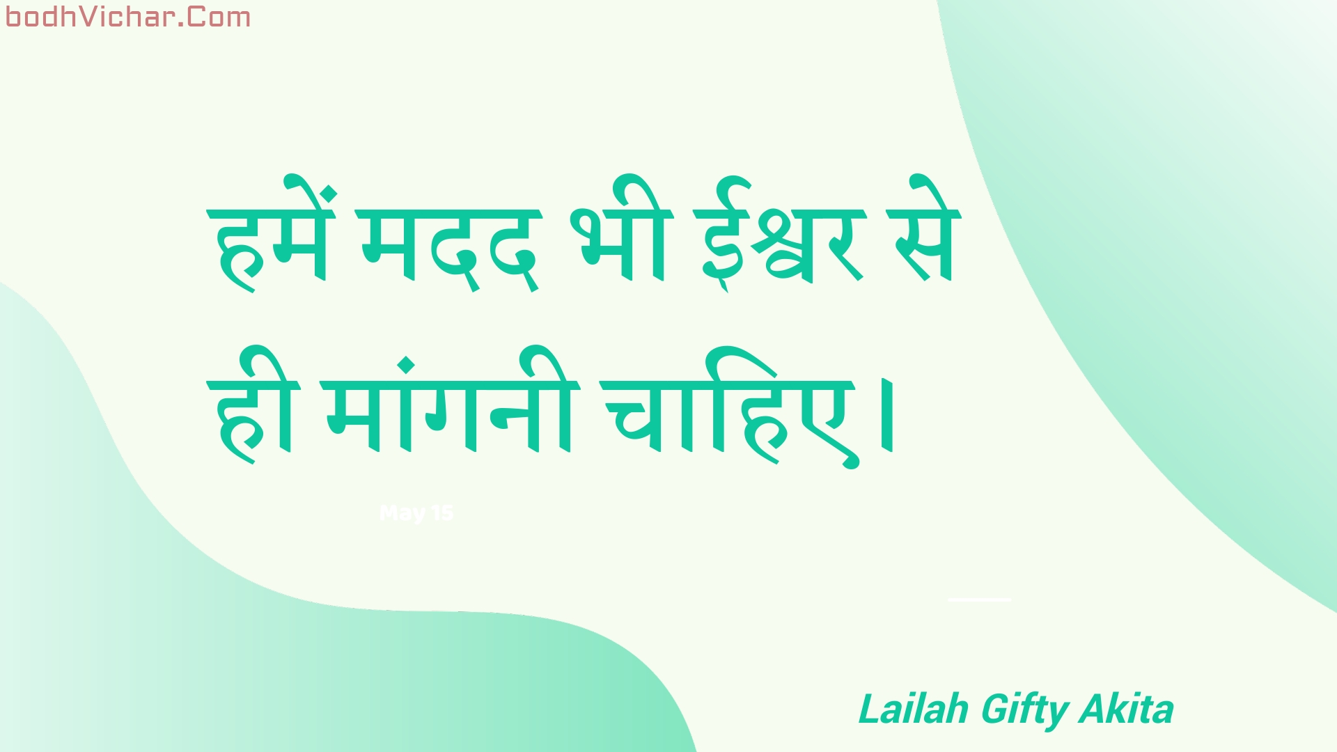 हमें मदद भी ईश्वर से ही मांगनी चाहिए। : Hamen madad bhee eeshvar se hee maanganee chaahie. - Unknown