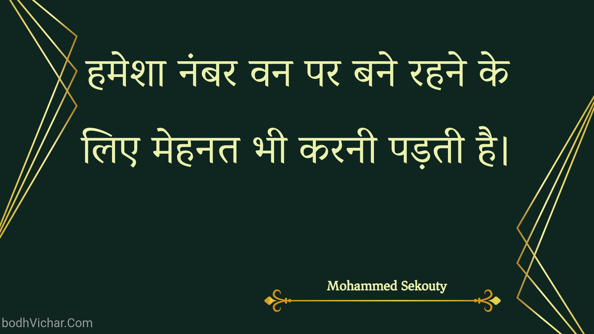 हमेशा नंबर वन पर बने रहने के लिए मेहनत भी करनी पड़ती है। : Hamesha nambar van par bane rahane ke lie mehanat bhee karanee padatee hai. - Unknown